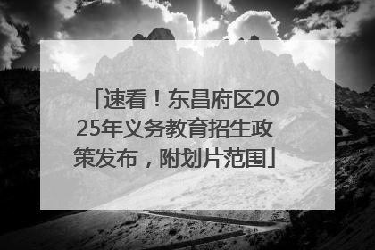 速看！东昌府区2025年义务教育招生政策发布，附划片范围