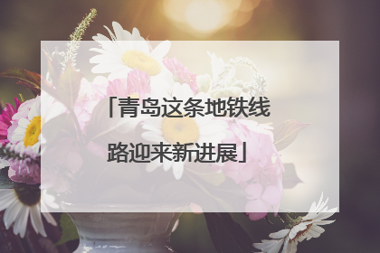 青岛这条地铁线路迎来新进展