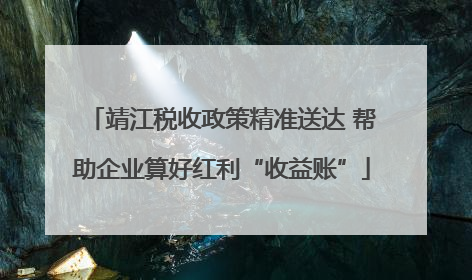 靖江税收政策精准送达 帮助企业算好红利“收益账”
