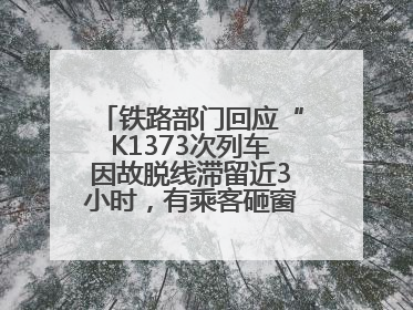 铁路部门回应“K1373次列车因故脱线滞留近3小时，有乘客砸窗通风”