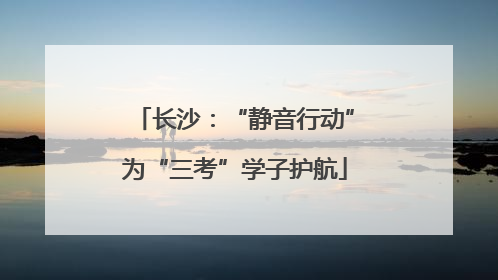 长沙：“静音行动”为“三考”学子护航