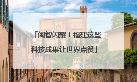 闽智闪耀！福建这些科技成果让世界点赞