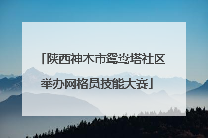 陕西神木市鸳鸯塔社区举办网格员技能大赛