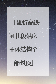 雄忻高铁河北段站房主体结构全部封顶