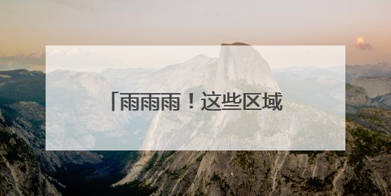 雨雨雨！这些区域持续“雨不停”