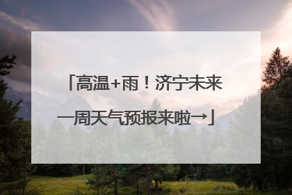 高温+雨！济宁未来一周天气预报来啦→