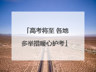 高考将至 各地多举措暖心护考