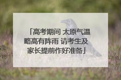 高考期间 太原气温略高有阵雨 请考生及家长提前作好准备