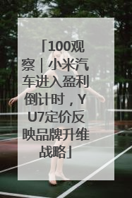 100观察｜小米汽车进入盈利倒计时，YU7定价反映品牌升维战略