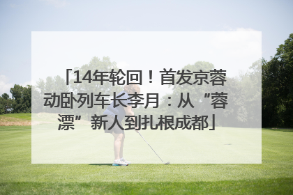 14年轮回！首发京蓉动卧列车长李月：从“蓉漂”新人到扎根成都
