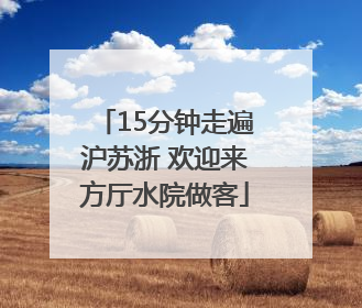 15分钟走遍沪苏浙 欢迎来方厅水院做客