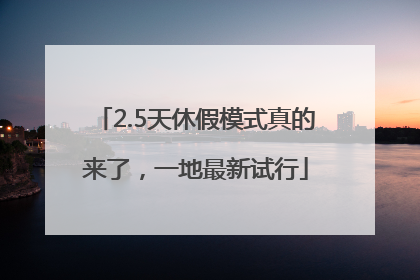 2.5天休假模式真的来了，一地最新试行