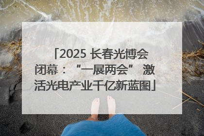 2025 长春光博会闭幕：“一展两会” 激活光电产业千亿新蓝图