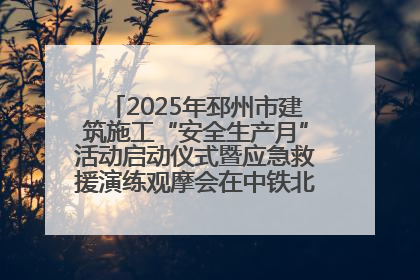 2025年邳州市建筑施工“安全生产月”活动启动仪式暨应急救援演练观摩会在中铁北京局邳州市中医院项目成功举办