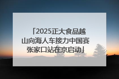 2025正大食品越山向海人车接力中国赛张家口站在京启动