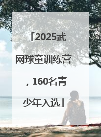 2025武网球童训练营，160名青少年入选
