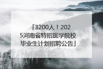 3200人！2025河南省特招医学院校毕业生计划招聘公告