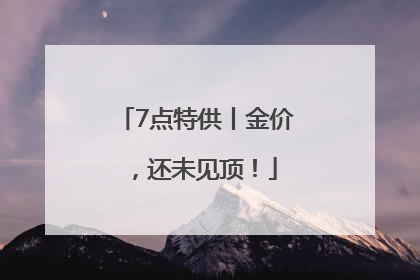 7点特供丨金价，还未见顶！