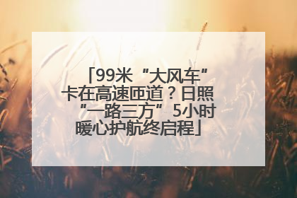 99米“大风车”卡在高速匝道？日照“一路三方”5小时暖心护航终启程