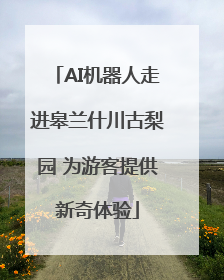 AI机器人走进皋兰什川古梨园 为游客提供新奇体验